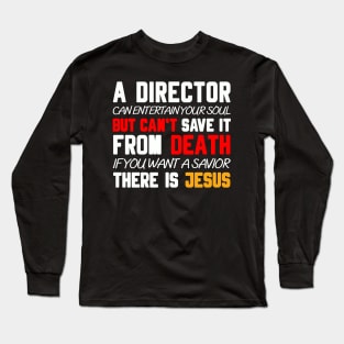 A DIRECTOR CAN ENTERTAIN YOUR SOUL BUT CAN'T SAVE IT FROM DEATH IF YOU WANT A SAVIOR THERE IS JESUS Long Sleeve T-Shirt